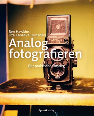 Hawkins, Ben / Liza Kanaeva-Hunsicker. Analog fotografieren - Der praktische Einstieg. Dpunkt.Verlag GmbH, 2023.