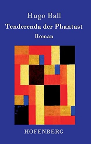 Ball, Hugo. Tenderenda der Phantast - Roman. Henricus - Edition Deutsche Klassik GmbH, Berlin, 2016.