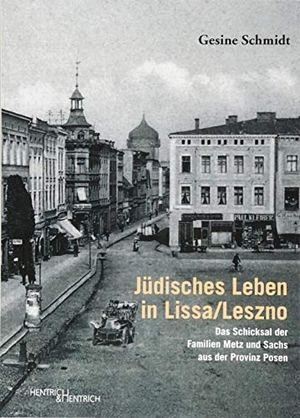 Schmidt, Gesine. Jüdisches Leben in Lissa/Leszno - Das Schicksal der Familien Metz und Sachs aus der Provinz Posen. Hentrich & Hentrich, 2018.