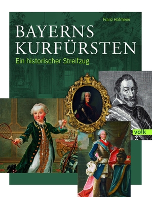 Hofmeier, Franz. Bayerns Kurfürsten - Ein historischer Streifzug. Volk Verlag, 2022.