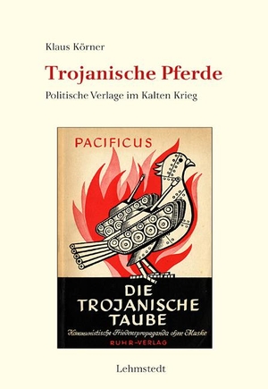 Körner, Klaus. Trojanische Pferde - Politische Verlage im Kalten Krieg. Lehmstedt Verlag, 2023.