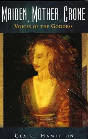 Hamilton, Claire. Maiden, Mother, Crone - Voices of the Goddess. Moon Books, 2005.