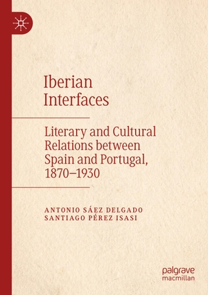 Sáez Delgado, Antonio / Santiago Pérez Isasi. Iberian Interfaces - Literary and Cultural Relations between Spain and Portugal, 1870-1930. Springer International Publishing, 2023.