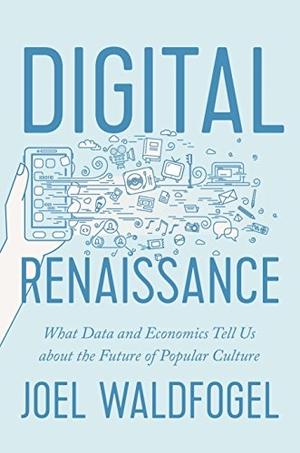 Waldfogel, Joel. Digital Renaissance - What Data and Economics Tell Us about the Future of Popular Culture. Princeton University Press, 2020.