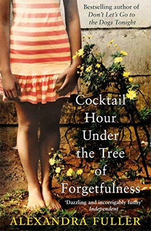Fuller, Alexandra. Cocktail Hour Under the Tree of Forgetfulness. Simon & Schuster UK Ltd, 2012.