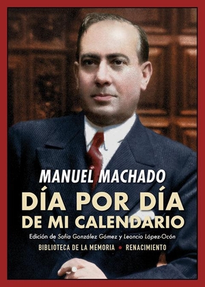 López-Ocón Cabrera, Leoncio / Machado, Manuel et al. Día por día de mi calendario : memorándum de la vida española en 1918. Editorial Renacimiento, 2019.