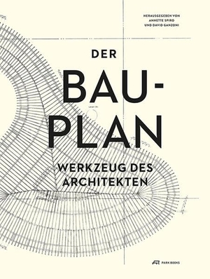 Spiro, Annette / David Ganzoni (Hrsg.). Der Bauplan - Werkzeug des Architekten. Park Books, 2013.