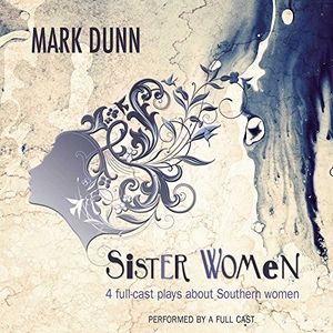 Dunn, Mark. Sister Women: Four Audio Plays about Southern Women. SIREN AUDIO STUDIOS, 2016.