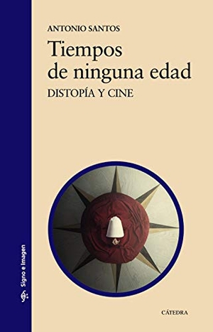 Santos, Antonio / Antonio Santos. Tiempos de ninguna edad : distopía y cine. Ediciones Cátedra, 2019.