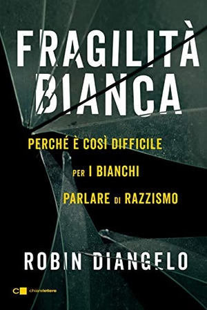 DiAngelo, Robin. Fragilità bianca. Perché è così difficile per i bianchi parlare di razzismo. Chiarelettere, 2020.