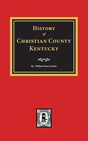 Perrin, William Henry. History of Christian County, Kentucky. Southern Historical Press, 2019.