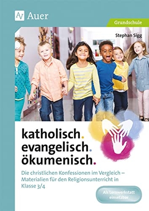 Sigg, Stephan. katholisch. evangelisch. ökumenisch. - Die christlichen Konfessionen im Vergleich - Materialien für den Religionsunterricht (3. und 4. Klasse). Auer Verlag i.d.AAP LW, 2017.