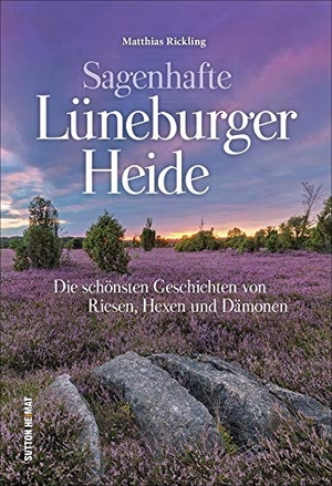 Rickling, Matthias. Sagenhafte Lüneburger Heide - Die schönsten Geschichten und Legenden. Sutton Verlag GmbH, 2018.