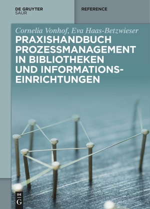 Vonhof, Cornelia / Eva Haas-Betzwieser. Praxishandbuch Prozessmanagement in Bibliotheken und Informations- einrichtungen. De Gruyter Saur, 2018.