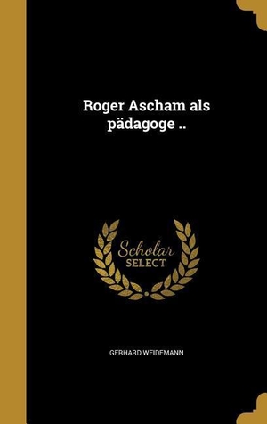Weidemann, Gerhard. GER-ROGER ASCHAM ALS PADAGOGE. Creative Media Partners, LLC, 2016.