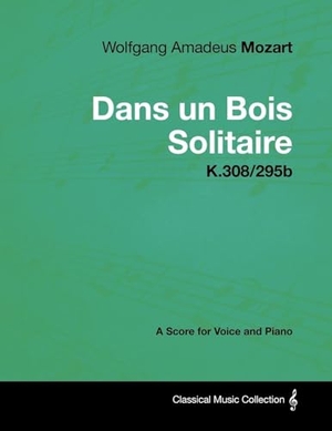Mozart, Wolfgang Amadeus. Wolfgang Amadeus Mozart - Dans Un Bois Solitaire - K.308/295b - A Score for Voice and Piano. Read & Co. Classics, 2012.