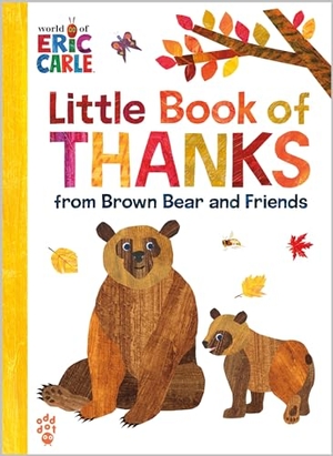 Carle, Eric / Odd Dot. Little Book of Thanks from Brown Bear and Friends (World of Eric Carle) - The Perfect Way to Say Thank You and Gift for Thanksgiving!. Odd Dot, 2024.