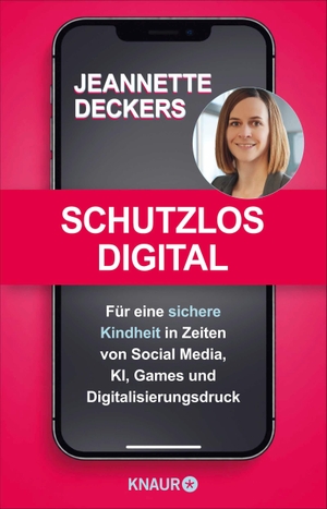 Deckers, Jeannette. Schutzlos digital - Für eine sichere Kindheit in Zeiten von Social Media, KI, Games und Digitalisierungsdruck | Warum ein Social-Media-Verbot nur der Anfang ist. Knaur Taschenbuch, 2026.
