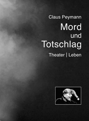 Peymann, Claus. Mord und Totschlag - Theater | Leben. Alexander Verlag Berlin, 2017.