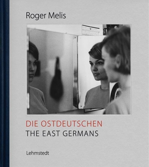 Roger Melis / Mathias Bertram. Die Ostdeutschen / The East Germans - Fotografien aus dem Nachlass / Photographs from the estate 1964-1990. Lehmstedt Verlag, 2019.