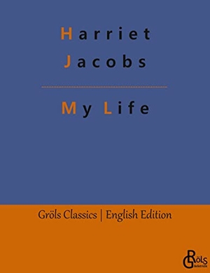 Jacobs, Harriet. My Life - Incidents in the Life of a Slave Girl. Gröls Verlag, 2023.