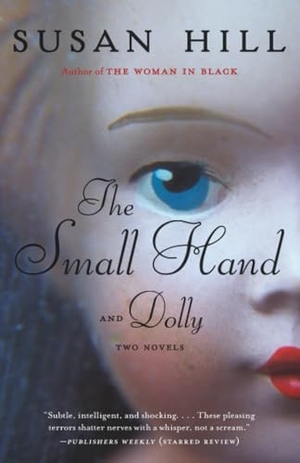 Hill, Susan. The Small Hand and Dolly - Two Novels. Penguin Random House LLC, 2013.