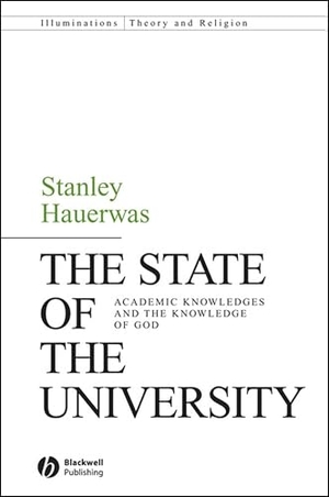 Hauerwas. The State of the University - Academic Knowledges and the Knowledge of God. John Wiley & Sons, 2007.