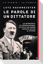 Le parole di un dittatore. Le interviste, la comunicazione, lo stile che hanno portato Hitler al potere