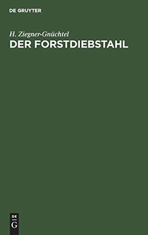 Ziegner-Gnüchtel, H.. Der Forstdiebstahl - Darstellungen aus dem in Deutschland geltenden Recht. De Gruyter, 1888.