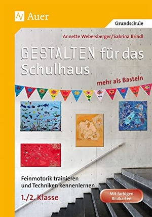 Webersberger, Annette / Sabrina Brindl. Gestalten für das Schulhaus - mehr als Basteln 1/2 - Feinmotorik trainieren und Techniken kennenlernen (1. und 2. Klasse). Auer Verlag i.d.AAP LW, 2018.