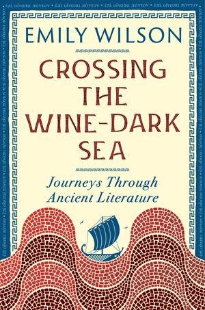 Wilson, Emily. Crossing the Wine-Dark Sea - Journeys Through Ancient Literature. Liveright Publishing Corporation, 2026.
