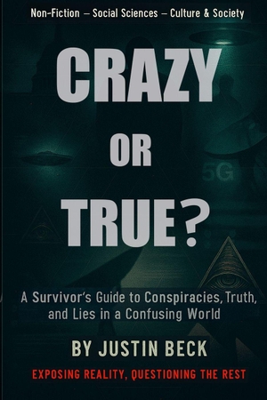 Beck, Justin. Crazy or True? - A Survivor's Guide to Conspiracies, Truth, and Lies in a Confusing World. Independently published, 2026.