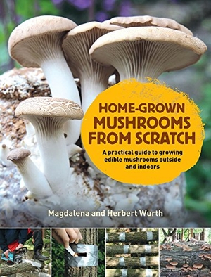 Wurth, Magdalena. Home-Grown Mushrooms from Scratch - A Practical Guide to Growing Mushrooms Outside and Indoors. Filbert Press, 2017.