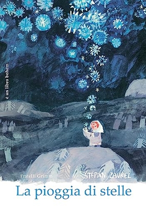 Grimm, Jacob / Grimm, Wilhelm et al. La pioggia di stelle. Bohem Press Italia, 2023.
