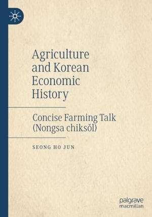 Jun, Seong Ho. Agriculture and Korean Economic History - Concise Farming Talk (Nongsa chiks¿l). Springer Nature Singapore, 2020.