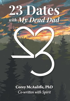 McAuliffe, Corey / Spirit. 23 Dates with My Dead Dad. FriesenPress, 2025.