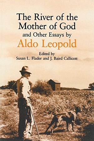Leopold, Aldo. The River of the Mother of God: And Other Essays by Aldo Leopold. University of Wisconsin Press, 1992.