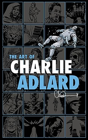 Adlard, Charlie / Robert Kirkman. The Art of Charlie Adlard. Toonhound Studios LLC, 2013.