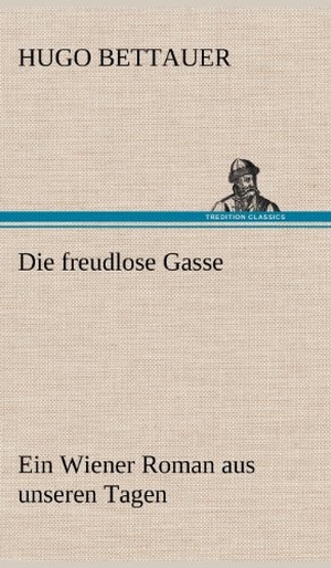Bettauer, Hugo. Die freudlose Gasse - Ein Wiener Roman aus unseren Tagen. TREDITION CLASSICS, 2012.