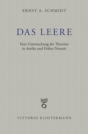 Schmidt, Ernst A.. Das Leere - Eine Untersuchung der Theorien in Antike und Früher Neuzeit. Klostermann Vittorio GmbH, 2021.