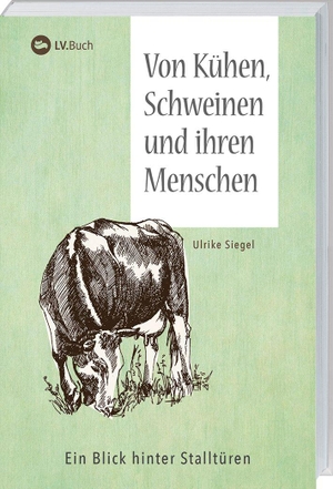 Siegel, Ulrike (Hrsg.). Von Kühen, Schweinen und ihren Menschen - Ein Blick hinter Stalltüren. Landwirtschaftsverlag, 2018.