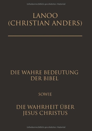 Anders, Christian. Die wahre Bedeutung der Bibel sowie die Wahrheit über Jesus Christus. Verlag Elke Straube, 2020.