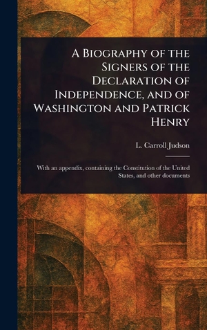 Judson, L. Carroll. A Biography of the Signers of the Declaration of Independence, and of Washington and Patrick Henry. Legare Street Press, 2025.