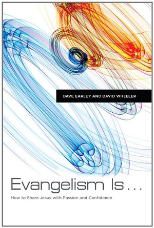 Earley, Dave / David Wheeler. Evangelism Is... - How to Share Jesus with Passion and Confidence. B&H Publishing Group, 2010.