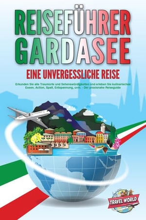 World, Travel. REISEFÜHRER GARDASEE - Eine unvergessliche Reise: Erkunden Sie alle Traumorte und Sehenswürdigkeiten und erleben Sie kulinarisches Essen, Action, Spaß, Entspannung, uvm. - Der praxisnahe Reiseguide. EoB, 2024.