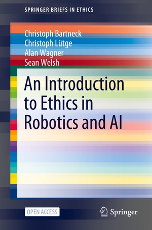 Bartneck, Christoph / Welsh, Sean et al. An Introduction to Ethics in Robotics and AI. Springer International Publishing, 2020.