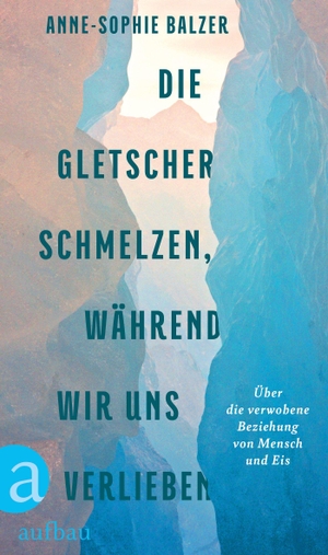 Balzer, Anne-Sophie. Die Gletscher schmelzen, während wir uns verlieben - Über die verwobene Beziehung von Mensch und Eis. Aufbau Verlage GmbH, 2026.