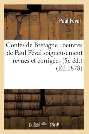 Féval, Paul. Contes de Bretagne: Oeuvres de Paul Féval Soigneusement Revues Et Corrigées (5e Éd.) (Éd.1878). Hachette Livre, 2022.