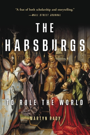 Rady, Martyn. The Habsburgs - To Rule the World. Basic Books, 2022.