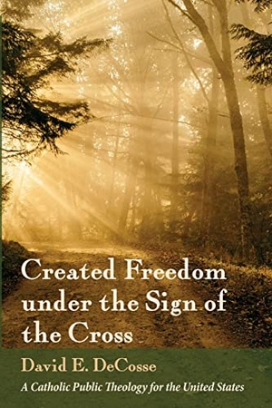 Decosse, David E.. Created Freedom under the Sign of the Cross. Pickwick Publications, 2022.